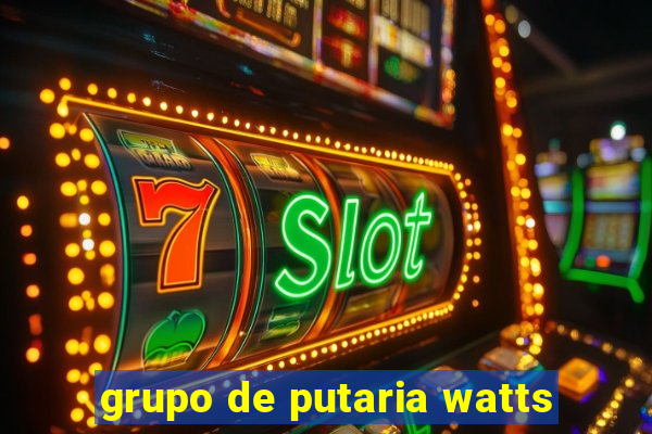 grupo de putaria watts